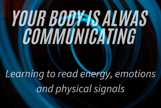 Your Body Is Always Communicating: Learning to Read Energy, Emotions and Physical Signals